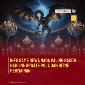 Info Game Dewa Naga Paling Gacor Hari Ini: Update Pola dan Ritme Permainan