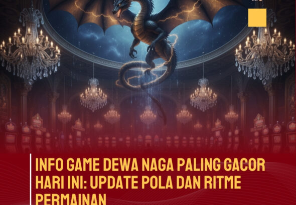 Info Game Dewa Naga Paling Gacor Hari Ini: Update Pola dan Ritme Permainan